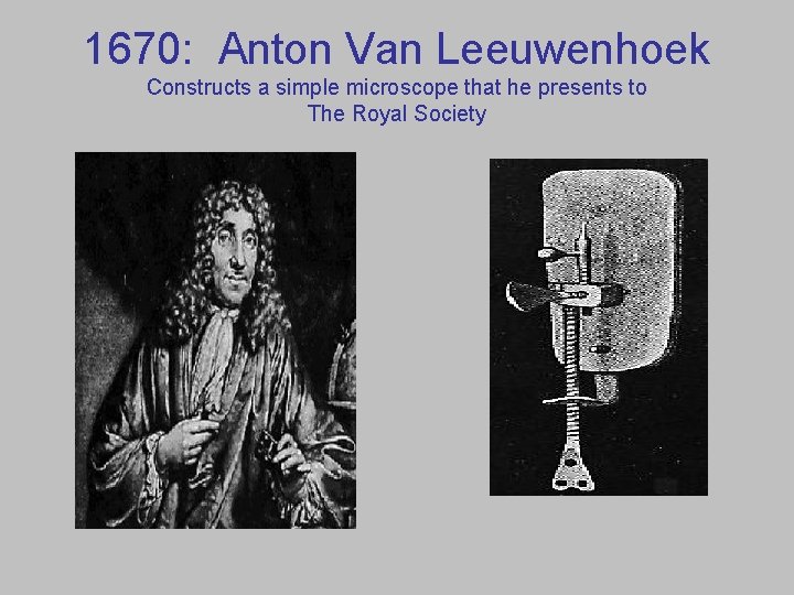 1670: Anton Van Leeuwenhoek Constructs a simple microscope that he presents to The Royal