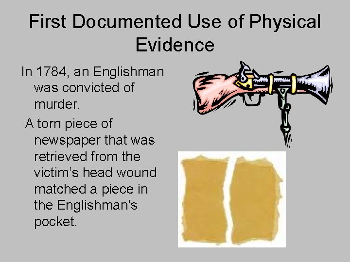 First Documented Use of Physical Evidence In 1784, an Englishman was convicted of murder.