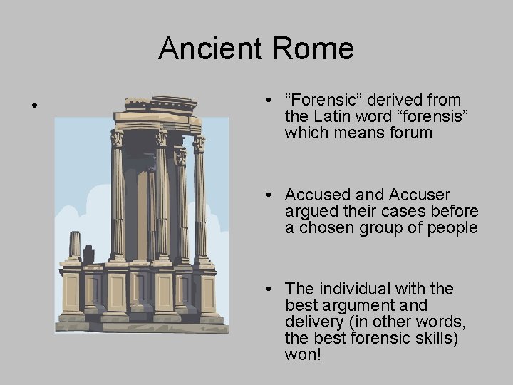 Ancient Rome • • “Forensic” derived from the Latin word “forensis” which means forum