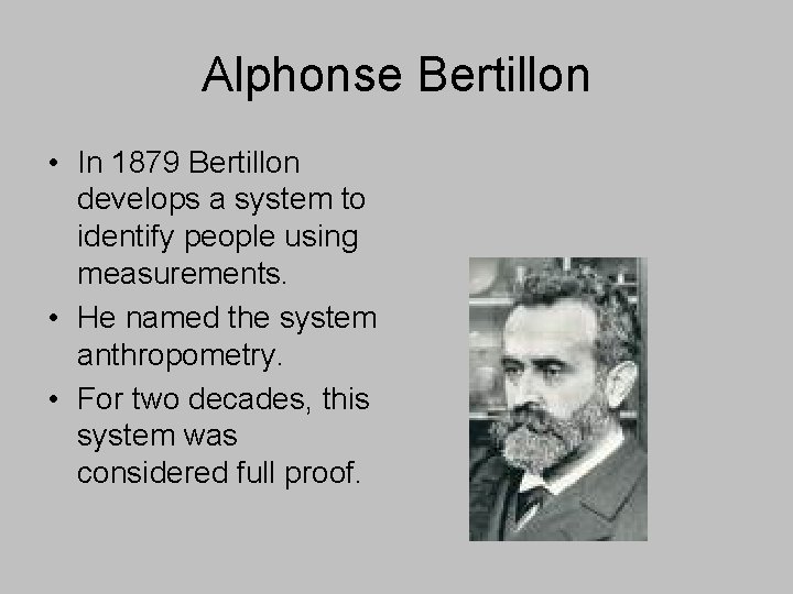 Alphonse Bertillon • In 1879 Bertillon develops a system to identify people using measurements.