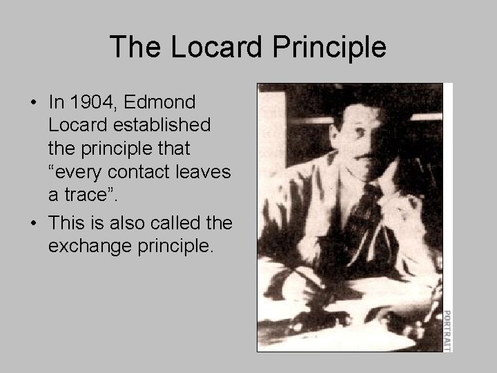 The Locard Principle • In 1904, Edmond Locard established the principle that “every contact