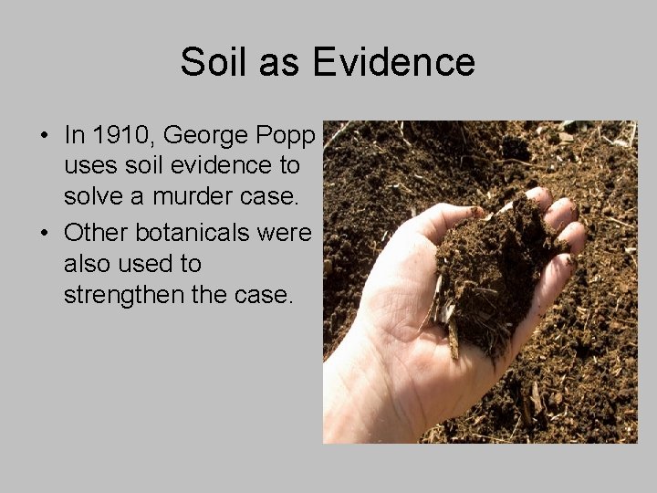Soil as Evidence • In 1910, George Popp uses soil evidence to solve a