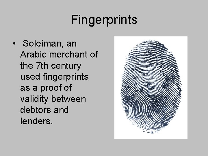 Fingerprints • Soleiman, an Arabic merchant of the 7 th century used fingerprints as