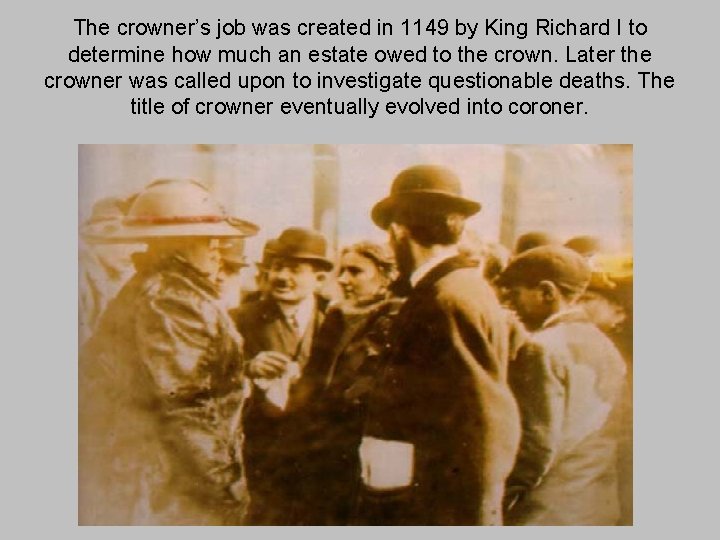 The crowner’s job was created in 1149 by King Richard I to determine how