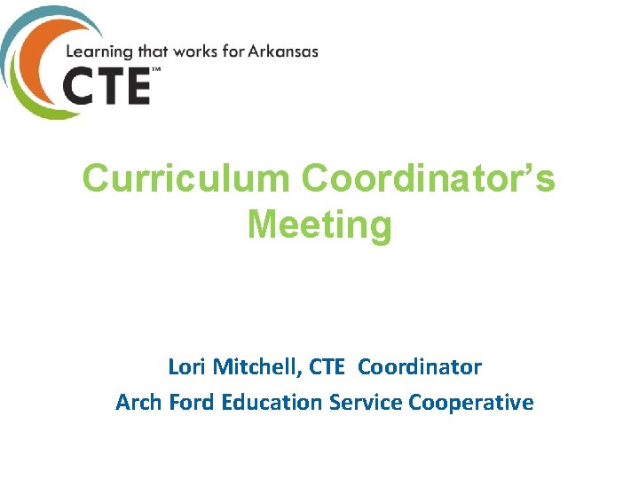 Curriculum Coordinator’s Meeting Lori Mitchell, CTE Coordinator Arch Ford Education Service Cooperative 