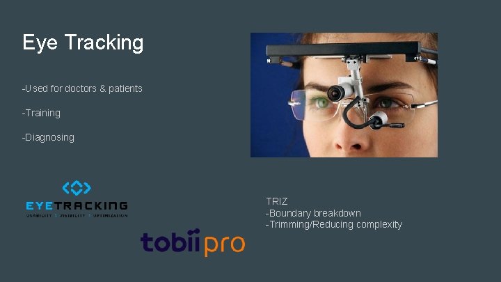 Eye Tracking -Used for doctors & patients -Training -Diagnosing TRIZ -Boundary breakdown -Trimming/Reducing complexity