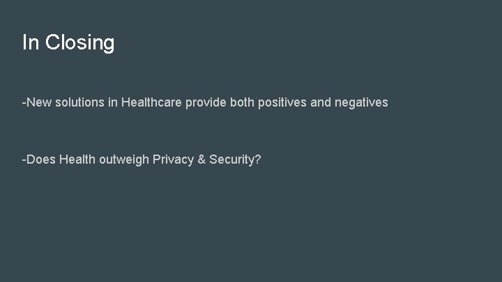 In Closing -New solutions in Healthcare provide both positives and negatives -Does Health outweigh