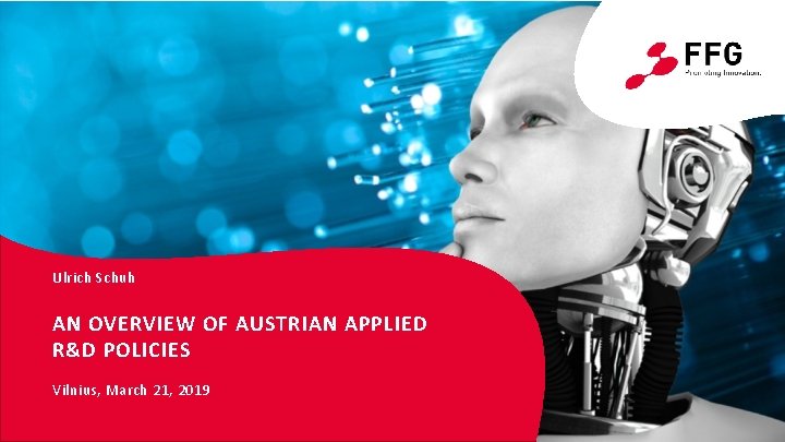 Ulrich Schuh AN OVERVIEW OF AUSTRIAN APPLIED R&D POLICIES Vilnius, March 21, 2019 ©