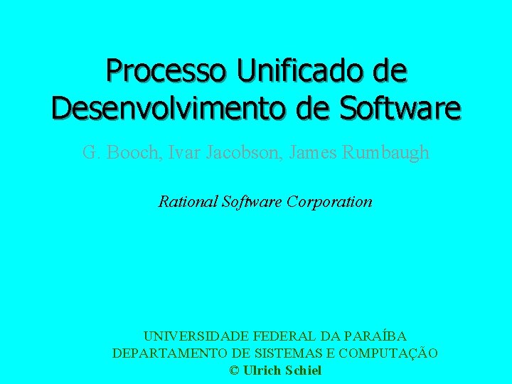 Processo Unificado de Desenvolvimento de Software G. Booch, Ivar Jacobson, James Rumbaugh Rational Software