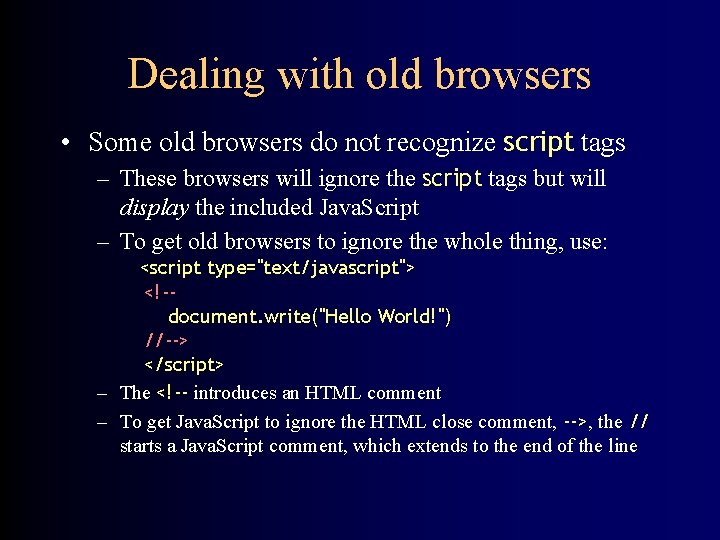 Dealing with old browsers • Some old browsers do not recognize script tags –