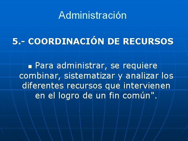 Administración 5. - COORDINACIÓN DE RECURSOS Para administrar, se requiere combinar, sistematizar y analizar