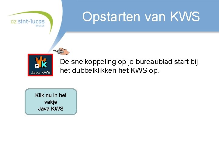 Opstarten van KWS De snelkoppeling op je bureaublad start bij het dubbelklikken het KWS