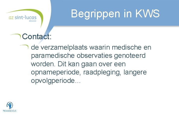 Begrippen in KWS Contact: de verzamelplaats waarin medische en paramedische observaties genoteerd worden. Dit