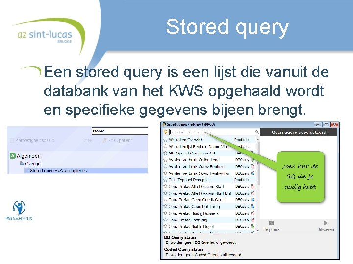 Stored query Een stored query is een lijst die vanuit de databank van het
