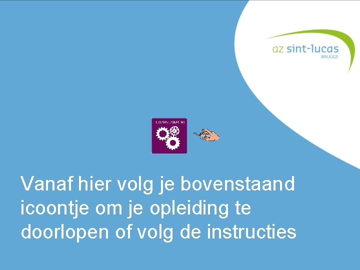 Vanaf hier volg je bovenstaand icoontje om je opleiding te doorlopen of volg de