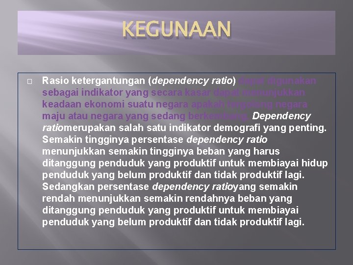 KEGUNAAN � Rasio ketergantungan (dependency ratio) dapat digunakan sebagai indikator yang secara kasar dapat