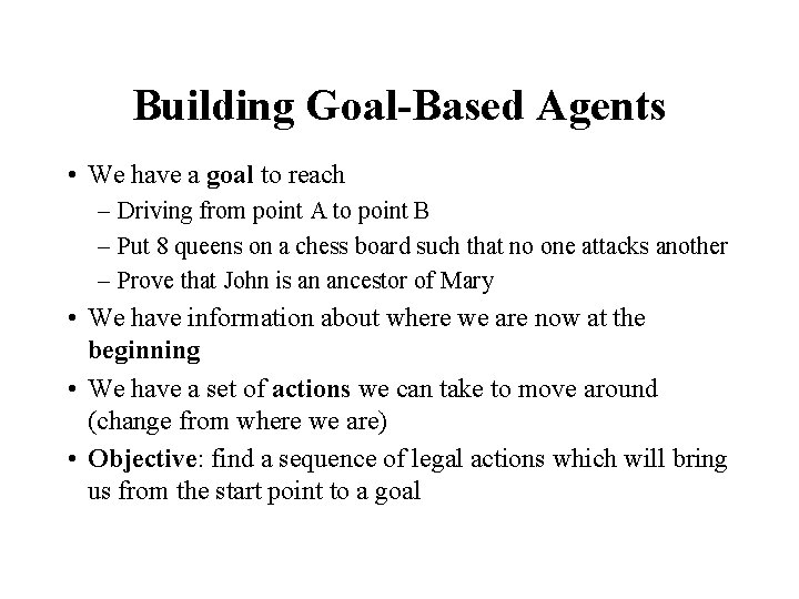 Building Goal-Based Agents • We have a goal to reach – Driving from point