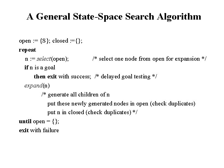 A General State-Space Search Algorithm open : = {S}; closed : ={}; repeat n