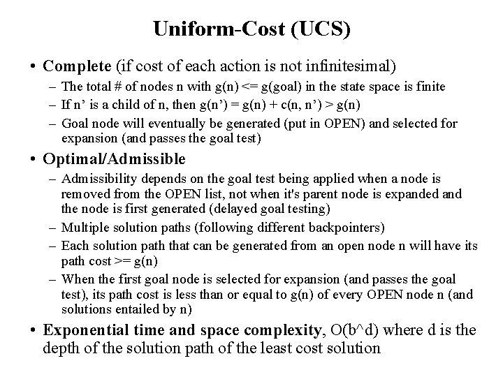 Uniform-Cost (UCS) • Complete (if cost of each action is not infinitesimal) – The