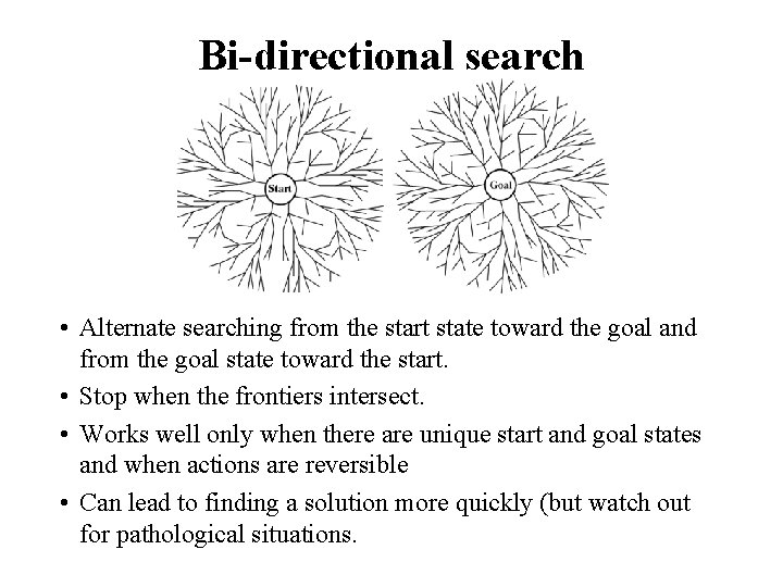 Bi-directional search • Alternate searching from the start state toward the goal and from