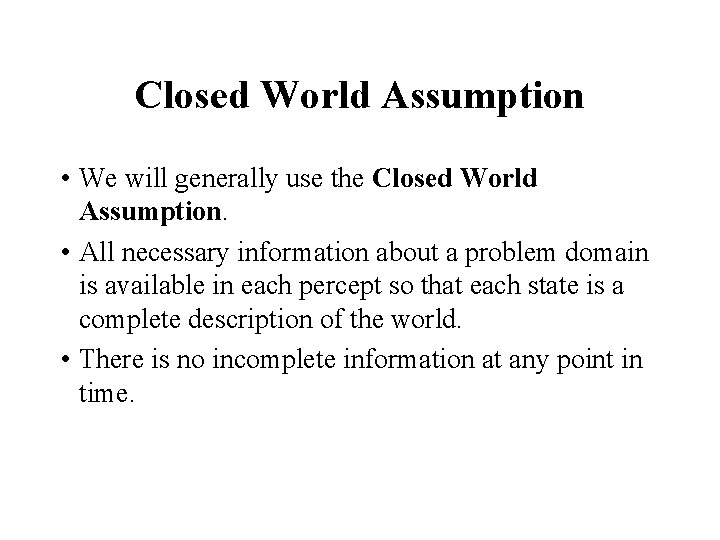 Closed World Assumption • We will generally use the Closed World Assumption. • All