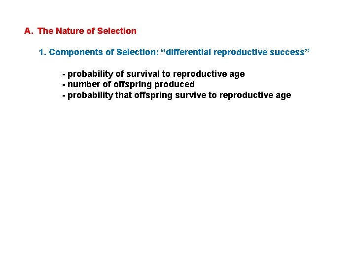 A. The Nature of Selection 1. Components of Selection: “differential reproductive success” - probability
