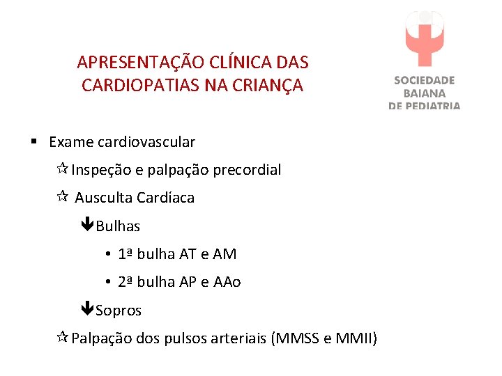 APRESENTAÇÃO CLÍNICA DAS CARDIOPATIAS NA CRIANÇA § Exame cardiovascular Inspeção e palpação precordial Ausculta APRESENTAÇÃO CLÍNICA DAS CARDIOPATIAS NA CRIANÇA § Exame cardiovascular Inspeção e palpação precordial Ausculta