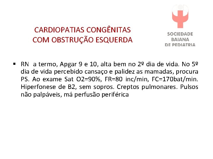 CARDIOPATIAS CONGÊNITAS COM OBSTRUÇÃO ESQUERDA § RN a termo, Apgar 9 e 10, alta