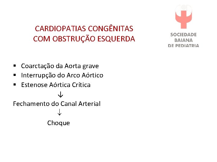 CARDIOPATIAS CONGÊNITAS COM OBSTRUÇÃO ESQUERDA § Coarctação da Aorta grave § Interrupção do Arco