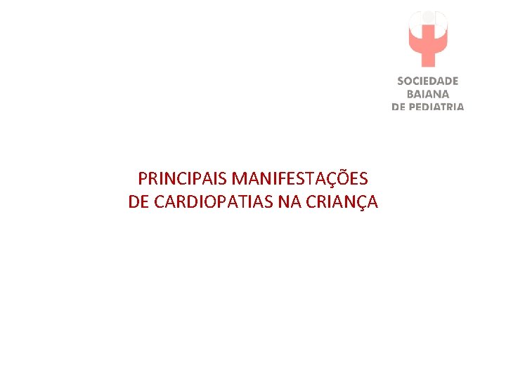 PRINCIPAIS MANIFESTAÇÕES DE CARDIOPATIAS NA CRIANÇA PRINCIPAIS MANIFESTAÇÕES DE CARDIOPATIAS NA CRIANÇA