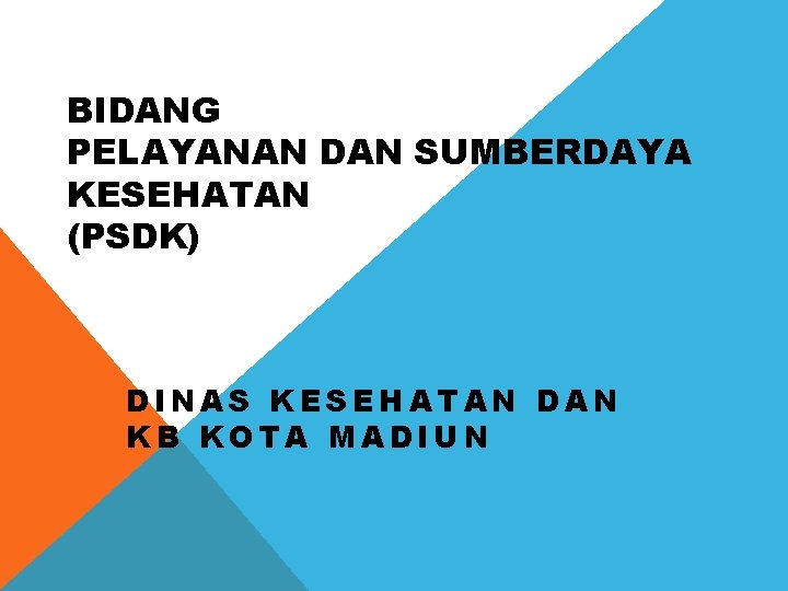 BIDANG PELAYANAN DAN SUMBERDAYA KESEHATAN (PSDK) DINAS KESEHATAN DAN KB KOTA MADIUN 