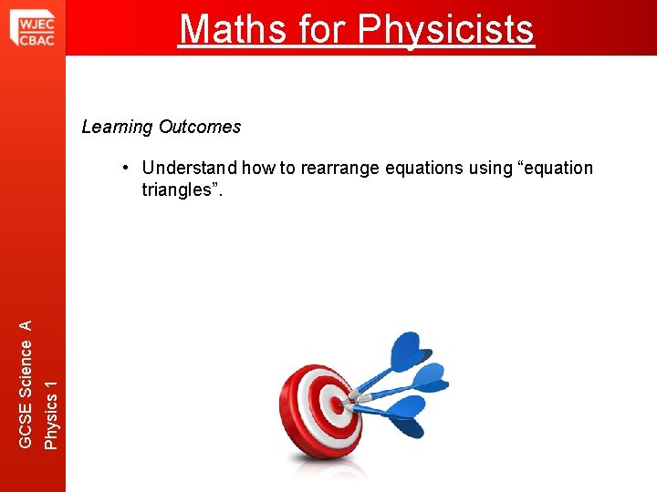 Maths For Physicists Maths for Physicists Learning Outcomes Physics 1 GCSE Science A •