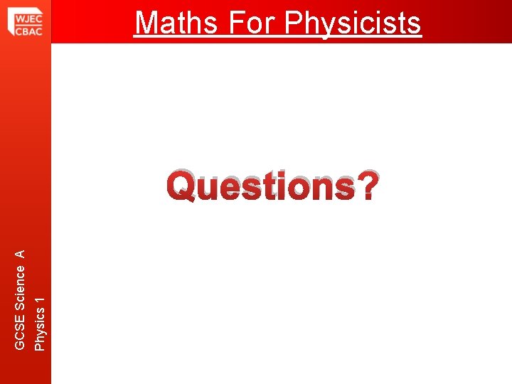 Maths For Physicists Physics 1 GCSE Science A Questions? 