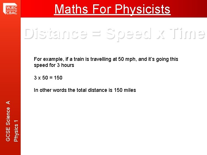 Maths For Physicists Distance = Speed x Time For example, if a train is
