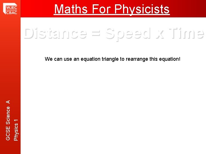 Maths For Physicists Distance = Speed x Time Physics 1 GCSE Science A We