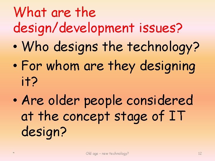 What are the design/development issues? • Who designs the technology? • For whom are
