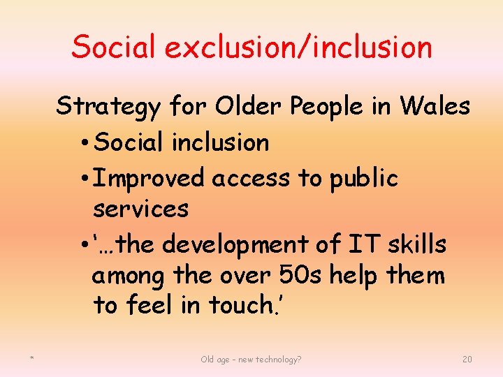 Social exclusion/inclusion Strategy for Older People in Wales • Social inclusion • Improved access