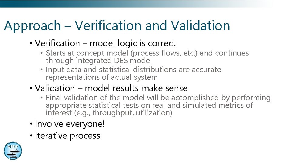 Approach – Verification and Validation • Verification – model logic is correct • Starts