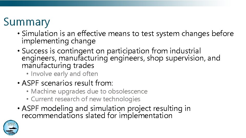 Summary • Simulation is an effective means to test system changes before implementing change