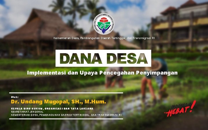 Kementerian Desa, Pembangunan Daerah Tertinggal, dan Transmigrasi RI Implementasi dan Upaya Pencegahan Penyimpangan Oleh: