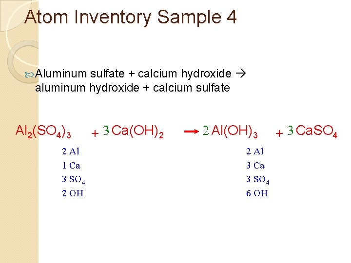 Atom Inventory Sample 4 Aluminum sulfate + calcium hydroxide aluminum hydroxide + calcium sulfate