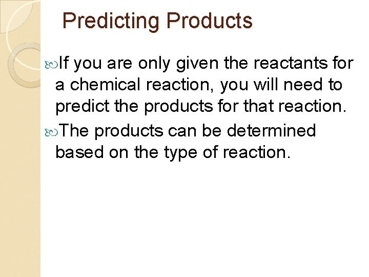 Predicting Products If you are only given the reactants for a chemical reaction, you