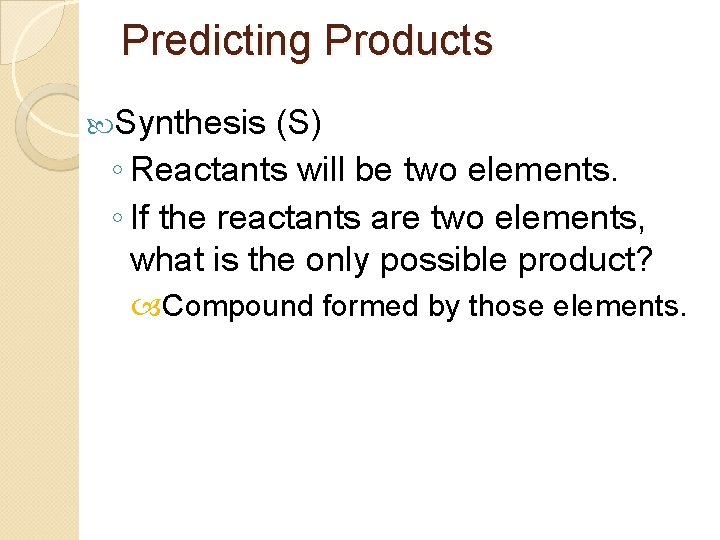Predicting Products Synthesis (S) ◦ Reactants will be two elements. ◦ If the reactants