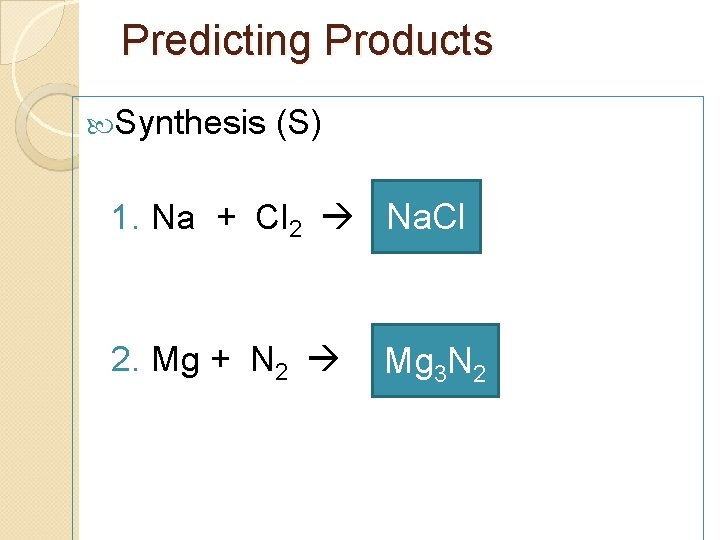 Predicting Products Synthesis (S) 1. Na + Cl 2 Na. Cl 2. Mg +