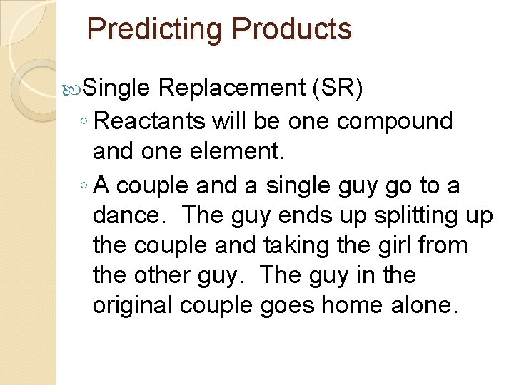 Predicting Products Single Replacement (SR) ◦ Reactants will be one compound and one element.