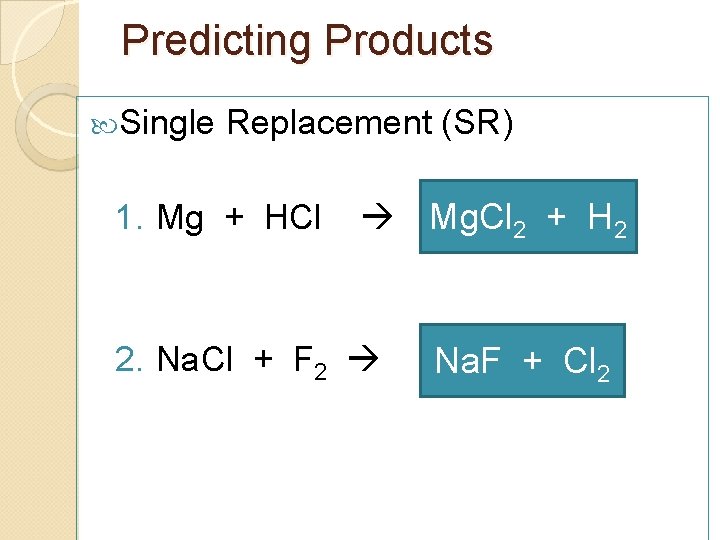 Predicting Products Single Replacement (SR) 1. Mg + HCl Mg. Cl 2 + H