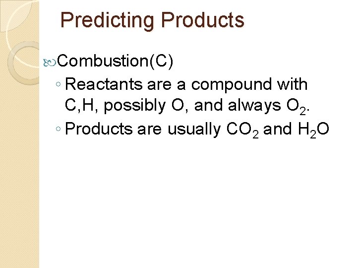 Predicting Products Combustion(C) ◦ Reactants are a compound with C, H, possibly O, and