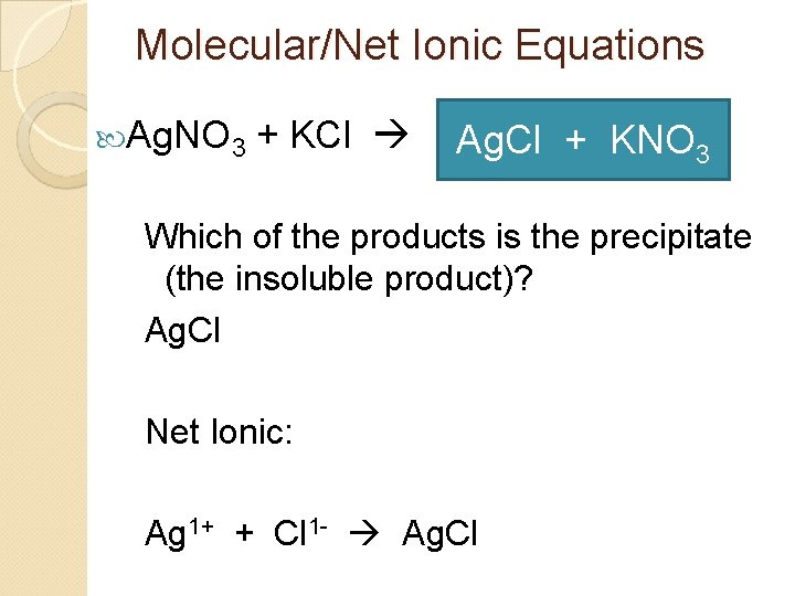 Molecular/Net Ionic Equations Ag. NO 3 + KCl Ag. Cl + KNO 3 Which