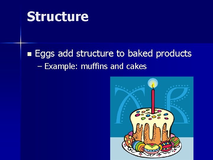Structure n Eggs add structure to baked products – Example: muffins and cakes 