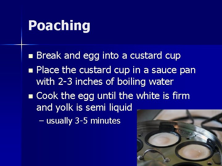Poaching Break and egg into a custard cup n Place the custard cup in